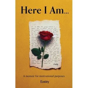 Here I Am... A Memoir for Motivational Purposes -- Entity